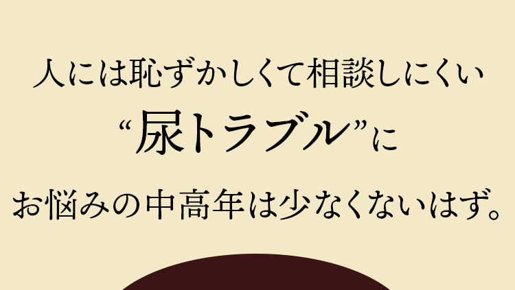 人には恥ずかしくで相談しにくい“尿トラブル”に尾屶網の中高年は少なくはず。